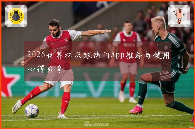 2026世界杯买球热门App推荐与使用心得分享