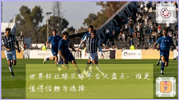 世界杯让球买球平台大盘点，谁更值得信赖与选择
